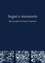 Segni e memorie. Opere grafiche di Gianni Longinotti. Ediz. illustrata