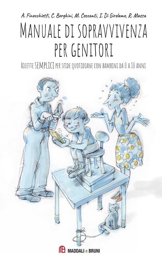 Manuale di sopravvivenza per genitori. Ricette semplici per sfide quotidiane con bambini da 0 a 10 anni - Finocchietti Anna,Caterina Borghini,Margherita Ceccanti - copertina