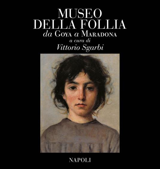 Museo della follia. Da Goya a Maradona. Ediz. italiana e inglese - Vittorio  Sgarbi - Sara Parravicini - Libro - Contemplazioni - | IBS