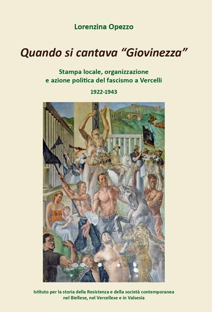 Quando si cantava «Giovinezza». Stampa locale, organizzazione e azione politica del fascismo a Vercelli. 1922-1943 - Lorenzina Opezzo - copertina