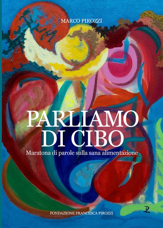 Parliamo di cibo. Maratona di parole a tema sana alimentazione. Ediz. integrale - Marco Pirozzi - copertina