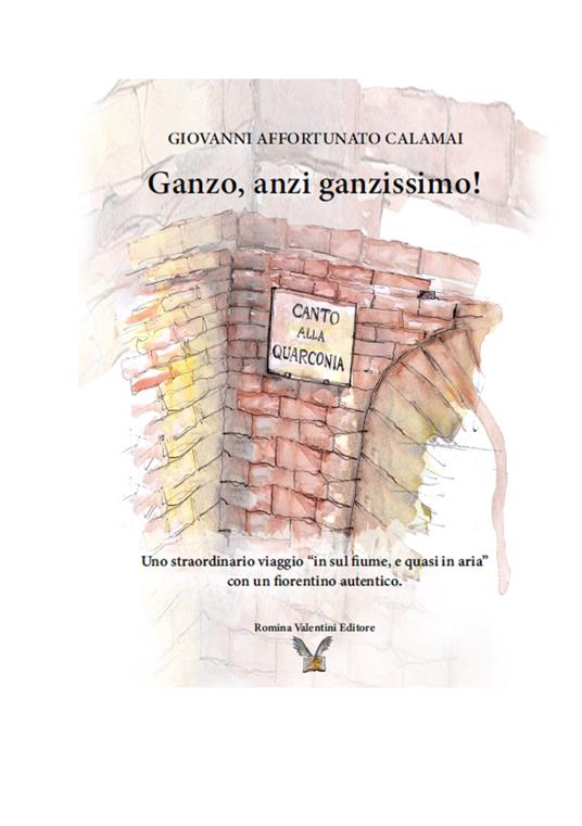 Ganzo, anzi ganzissimo. Uno straordinario viaggio «in sul fiume, e quasi in aria» con un fiorentino autentico - Giovanni Affortunato Calamai - copertina