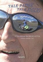 Tale padre, tale figlio, lo spero. L'Islanda in bicicletta. Nuova ediz.