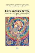 L' arte inconsapevole. Dissociazione creativa, ispirazione, medianità