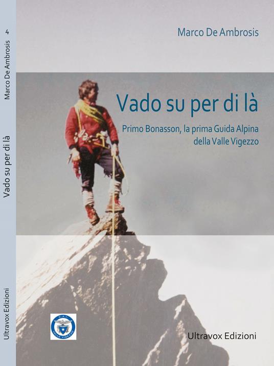 Vado su per di là. Primo Bonasson, la prima guida alpina della Valle Vigezzo - Marco De Ambrosis - copertina