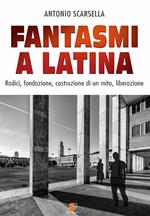 Fantasmi a Latina. Radici, fondazione, costruzione di un mito, liberazione