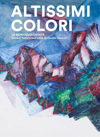 Altissimi colori. La montagna dipinta. Giovanni Testori e i suoi artisti, da Courbet a Guttuso. Catalogo della mostra (Castello Gamba di Châtillon, 11 luglio-29 settembre 2019). Ediz. italiana e francese - copertina