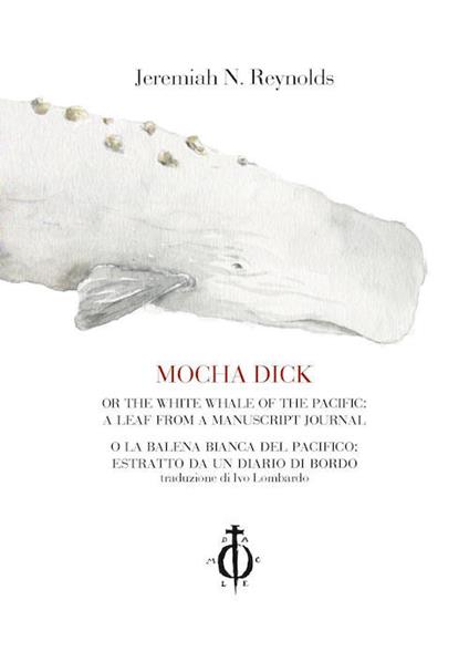 Mocha Dick. Or the white whale of the Pacific: a leaf from a manuscript journal-Mocha Dick. O la balena bianca del Pacifico: estratto da un diario di bordo - Jeremiah N. Reynolds - copertina