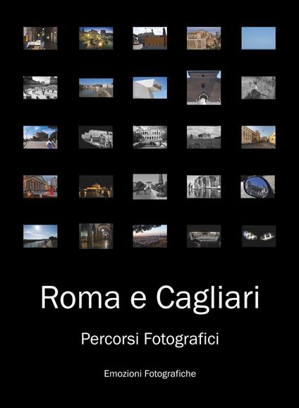 Roma e Cagliari. Percorsi fotografici. Ediz. illustrata - Emozioni Fotografiche - La Bottega della Luce Roma - copertina