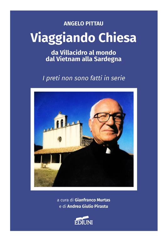 Viaggiando Chiesa, da Villacidro al mondo, dal Vietnam alla Sardegna. I preti non sono fatti in serie - Angelo Pittau - copertina