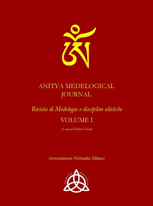 Anitya medelogical journal. Rivista internazionale medelogia e discipline olistiche. Ediz. italiana e inglese. Vol. 1 - Lucilla Sperati,Federico Divino,P. Colaiacomo - copertina