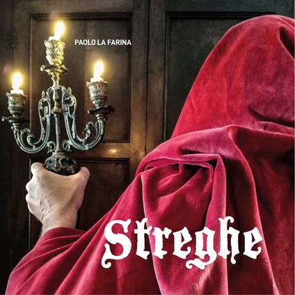 Streghe. Una storia di terrore, violenza e potere in Valle Bormida. Ediz. illustrata - Paolo La Farina - copertina