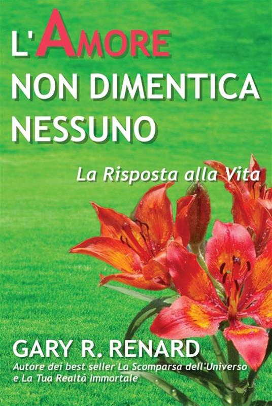 L' amore non dimentica nessuno. La risposta alla vita - Gary R. Renard - ebook