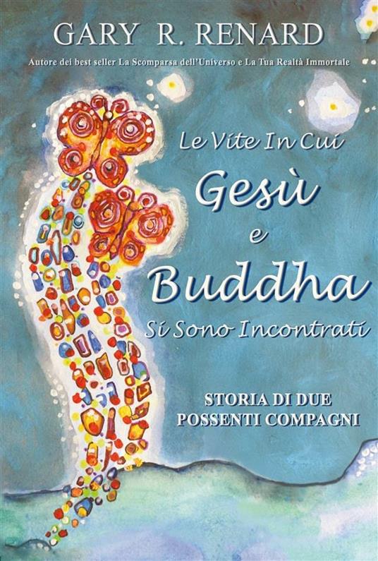 Le vite in cui Gesù e Buddha si sono incontrati. Storia di due possenti compagni - Gary R. Renard - ebook