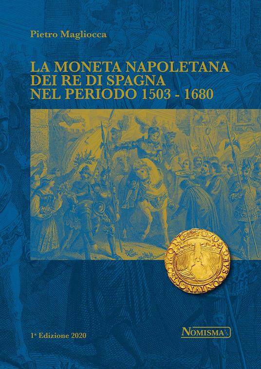 La moneta napoletana dei Re di Spagna nel periodo 1503-1680 - Pietro  Magliocca - Libro - Nomisma 