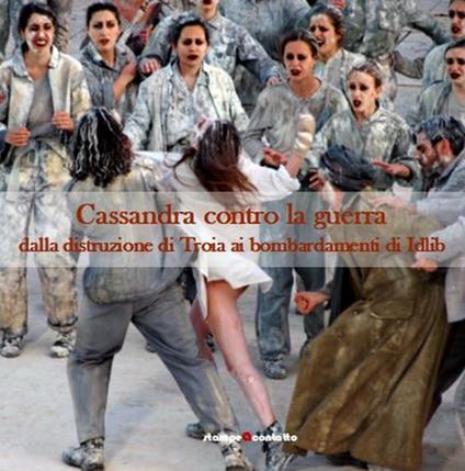 Cassandra contro la guerra. Dalla distruzione di Troia ai bombardamenti di Idlib. Ediz. illustrata - Carmelo Gaudioso - copertina