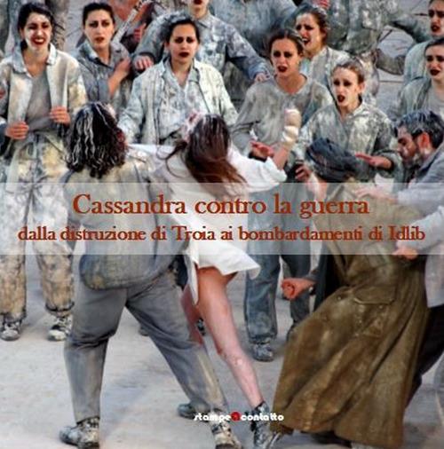 Cassandra contro la guerra. Dalla distruzione di Troia ai bombardamenti di Idlib. Ediz. illustrata - Carmelo Gaudioso - copertina