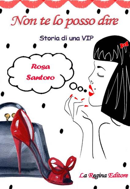 Non te lo posso dire. Storia di una vip - Rosa Santoro - copertina