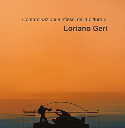 Contaminazione e riflessi nella pittura di Loriano Geri - Claudio Giannini - copertina