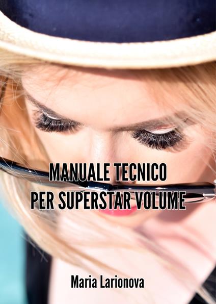 Manuale tecnico per Superstar Volume. Creazione di ventagli ad incredibile effetto volume (fino a 20D) - Maria Larionova - copertina