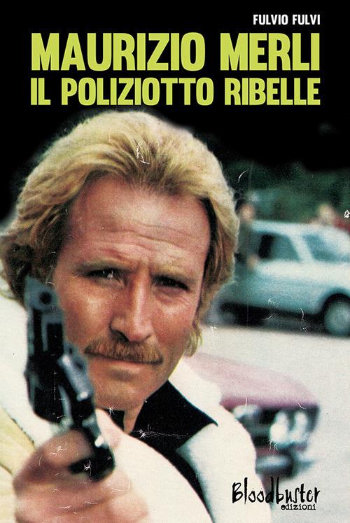 Maurizio Merli. Il poliziotto ribelle - Fulvio Fulvi - copertina