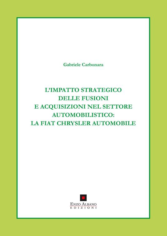 L' impatto strategico delle fusioni e acquisizioni nel settore automobilistico. La Fiat Chrysler automobile - Gabriele Carbonara - copertina