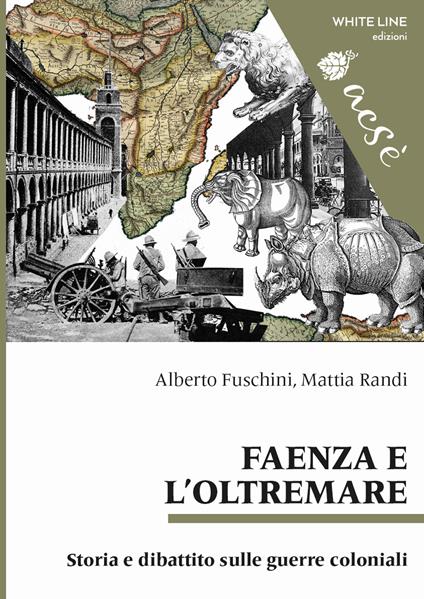 Faenza e l'Oltremare. Storia e dibattito sulle guerre coloniali - Alberto Fuschini,Mattia Randi - copertina