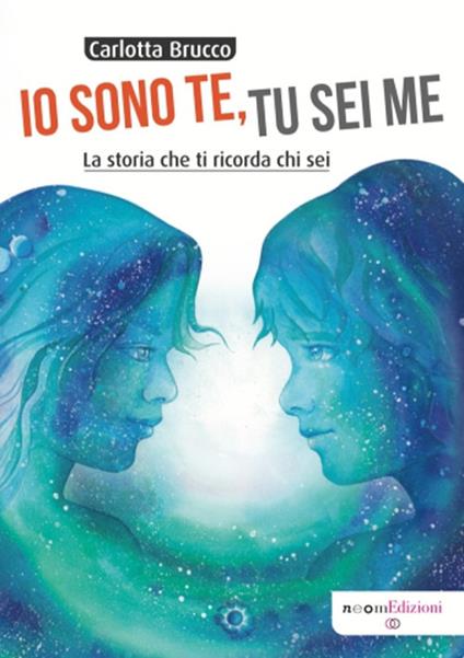 Io sono te, tu sei me. La storia che ti ricorda chi sei - Carlotta Brucco - copertina