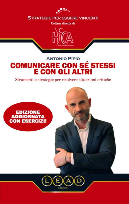 Comunicare con sé stessi e con gli altri. Strumenti e strategie per risolvere situazioni critiche - Antonio Pipio - copertina