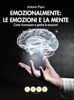 Emozionalmente: le emozioni e la mente. Come riconoscere e gestire le emozioni