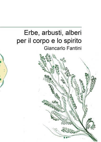 Erbe, arbusti, alberi per il corpo e lo spirito - Giancarlo Fantini - copertina