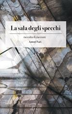 La sala degli specchi. Raccolta di racconti