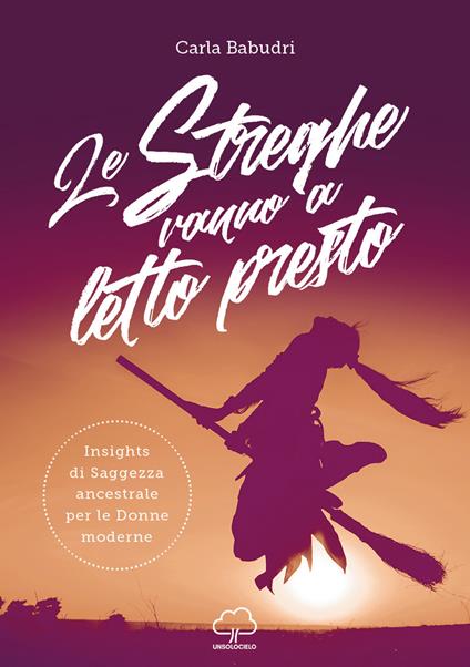 Le streghe vanno a letto presto. Insights di saggezza ancestrale per le donne moderne - Carla Babudri - copertina