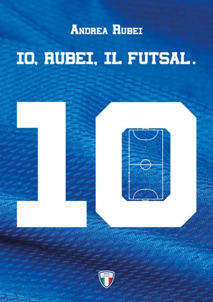 Io, Rubei, il Futsal - Andrea Rubei - copertina