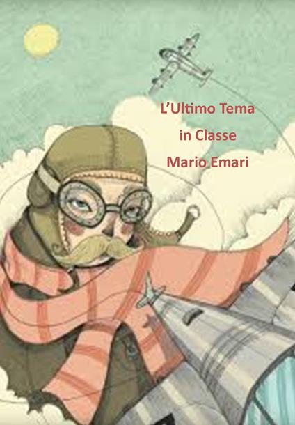 L'ultimo tema in classe. Ediz. illustrata - Mario Emari - copertina