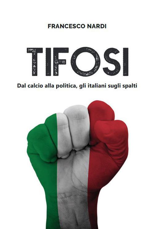 Tifosi. Dal calcio alla politica, gli italiani sugli spalti - Francesco Nardi - copertina