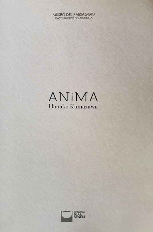 Anima. Hanako Kumazawa. Catalogo della mostra (Castelnuovo Berardenga, 14 settembre-18 novembre 2018). Ediz. italiana e inglese - copertina