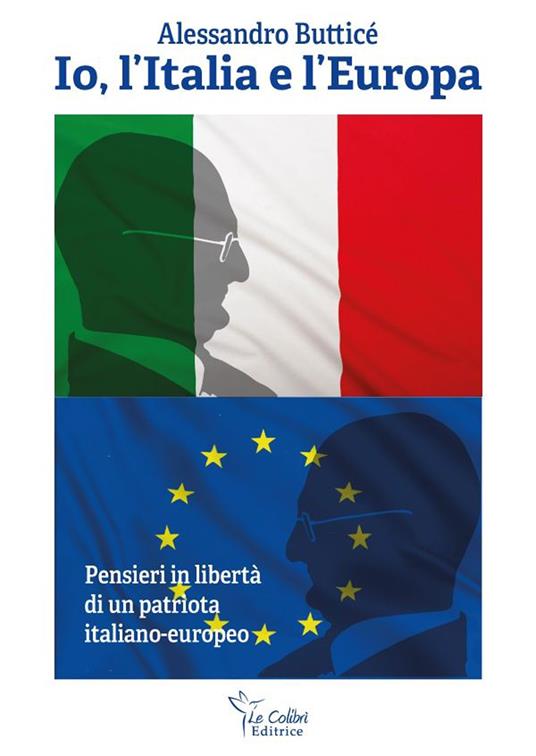 Io, l'Italia e l'Europa. Pensieri in libertà di un patriota italiano-europeo - Alessandro Butticé - copertina