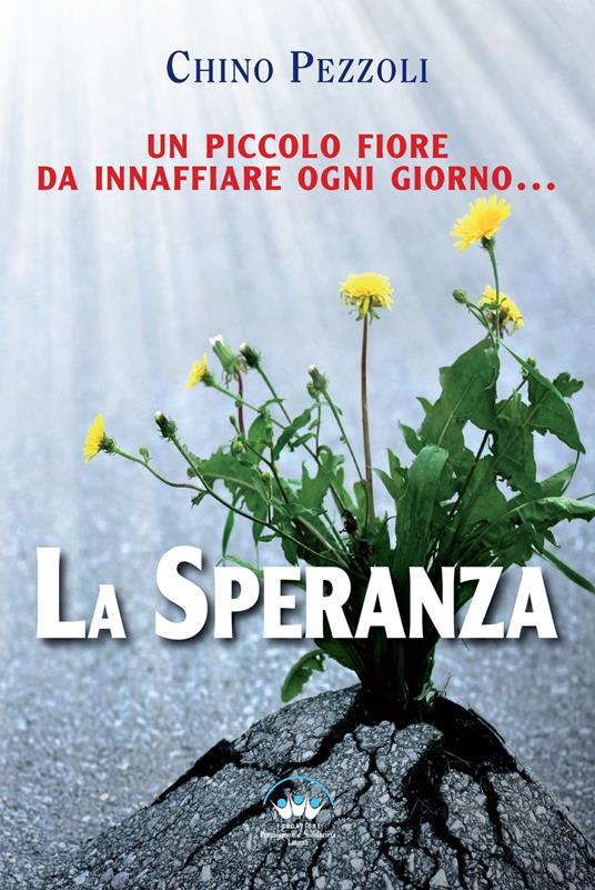 La speranza. Un piccolo fiore da innaffiare ogni giorno - Chino Pezzoli - copertina