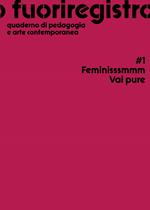 Fuoriregistro. Quaderno di pedagogia e arte contemporanea. Vol. 1: Feminisssmmm Vai pure.