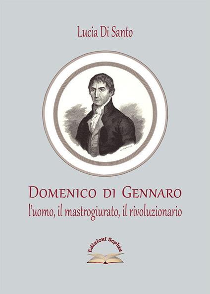 Domenico di Gennaro. L’uomo, il mastrogiurato, il rivoluzionario - Lucia Di Santo - copertina
