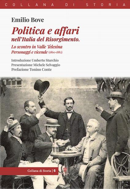 Politica e affari nell'Italia del Risorgimento. Lo scontro in Valle Telesina. Personaggi e vicende (1860-1882) - Emilio Bove - copertina