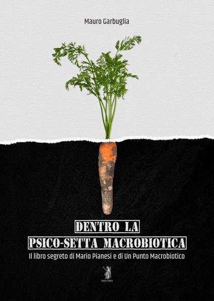 Dentro la psico-setta macrobiotica. Il libro segreto di Mario Pianesi e di Un Punto Macrobiotico - Mauro Garbuglia - copertina