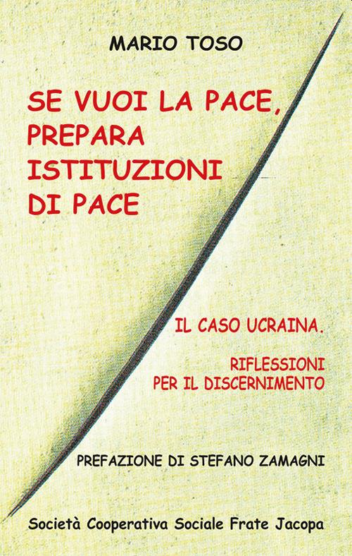 Se vuoi la pace, prepara istituzioni di pace. Il caso Ucraina, riflessioni per il discernimento - Mario Toso - copertina