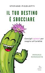 Il tuo destino è sbocciare. Consigli spinosi per reagire all'aridità