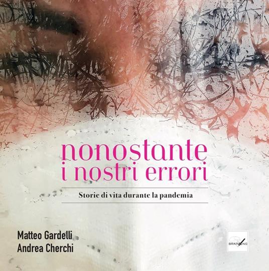 Nonostante i nostri errori. Storie di vita durante la pandemia - Matteo Gardelli,Andrea Cherchi - copertina