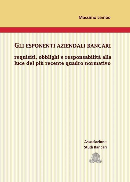 Gli esponenti aziendali bancari. Requisiti, obblighi e responsabilità alla luce del più recente quadro normativo - Massimo Lembo - copertina