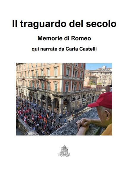 Il traguardo del secolo. Memorie di Romeo - Carla Castelli - copertina