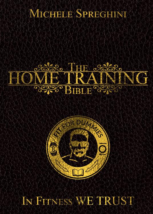 The home training Bible. Lo stile di vita senza scuse. Nuova ediz. - Michele Spreghini - copertina