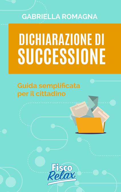 Dichiarazione di successione. Guida semplificata per il cittadino - Gabriella Romagna - copertina